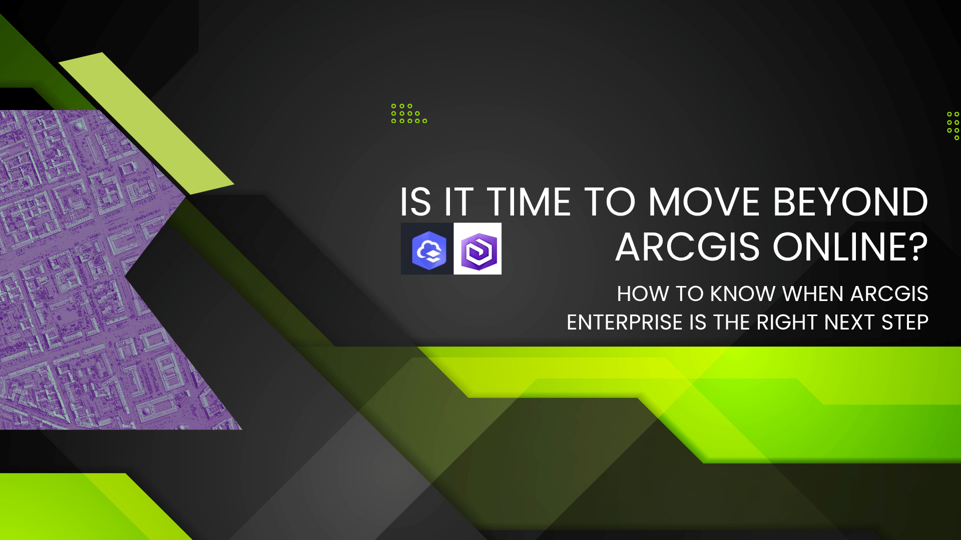 Is It Time to Move Beyond ArcGIS Online How to Know When ArcGIS Enterprise Is the Right Next Step-2 Is It Time to Move Beyond ArcGIS Online How to Know When ArcGIS Enterprise Is the Right Next Step-2